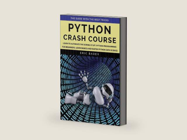 Python Crash Course: Learn to automate the boring stuff. Python programming for beginners, learn basics and master Python data science. The guide with the best tricks. by Eric Bader