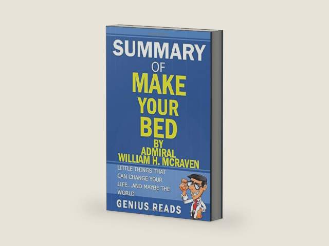 Summary of Make Your Bed By Admiral William H. McRaven: Little Things That Can Change Your Life...And Maybe the World by Genius Reads