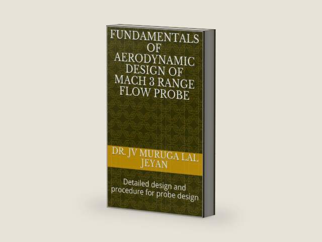 Fundamentals of Aerodynamic design of MACH 3 Range Flow Probe: Detailed design and procedure for probe design by Dr. JV Muruga Lal Jeyan