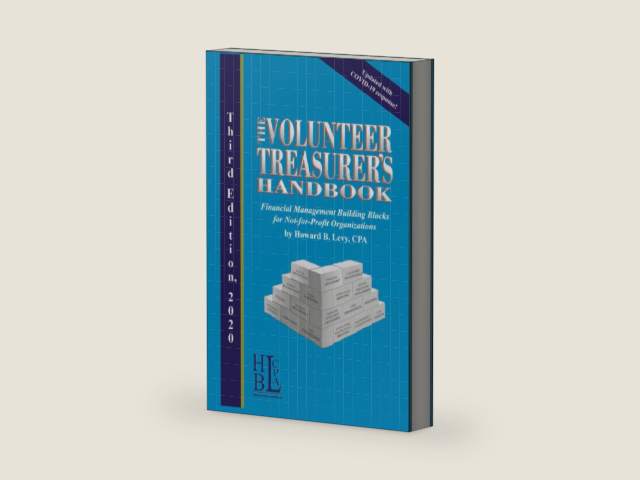 THE VOLUNTEER TREASURER’S HANDBOOK: FINANCIAL MANAGEMENT BUILDING BLOCKS FOR NOT-FOR-PROFIT ORGANIZATIONS by Howard B. Levy CPA