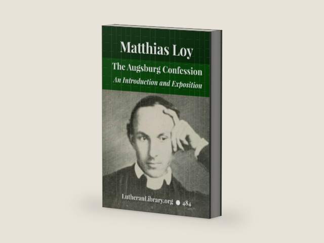 The Augsburg Confession: An Introduction To Its Study And An Exposition Of Its Contents by Matthias Loy