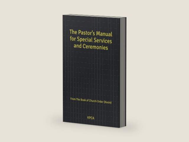 The Pastor’s Manual for Special Services and Ceremonies: From The Book of Church Order (Kosin) by East Presbytery KPCA Kosin