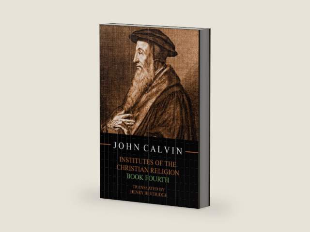 Institutes of the Christian Religion, Book Fourth by John Calvin