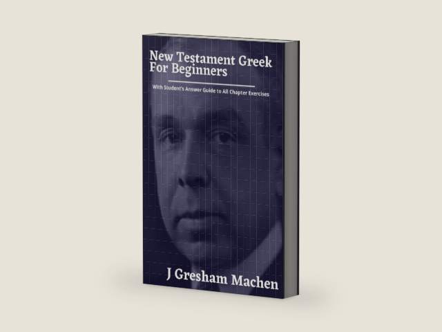 NEW TESTAMENT GREEK FOR BEGINNERS: With Student's Answer Guide to All Chapter Exercises by J. Gresham Machen