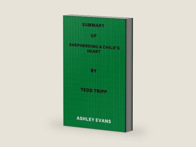 SUMMARY OF SHEPHERDING A CHILD’S HEART By Tedd Tripp - A Companion Guide To Enhance Your Reading Experience: SUMMARY OF SHEPHERDING A CHILD’S HEART By Tedd Tripp by Ashley Evans