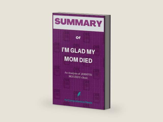 SUMMARY of I'm Glad My Mom Died: I'm Glad My Mom Died The Analysis of JENNTTE MCCURDY’s book by Yul Comprehensive Reads