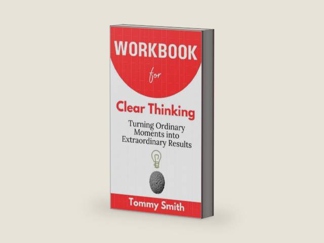 Workbook for Clear Thinking (A Complete Guide To Shane Parrish's Book): Turning Ordinary Moments into Extraordinary Results by Tommy Smith