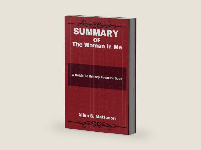 SUMMARY OF The Woman in Me: A Guide To Britney Spears's Book (Study Smart Summaries by Allen S. Matteson) by Allen S. Matteson