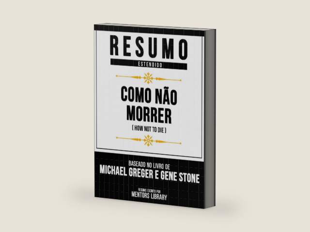 Resumo Estendido - Como Não Morrer (How Not To Die) - Baseado No Livro De Michael Greger E Gene Stone (Portuguese Edition) by Mentors Library