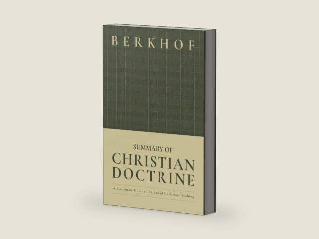 Summary of Christian Doctrine: A Systematic Guide to Reformed Christian Teaching by Louis Berkhof