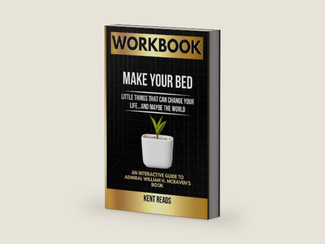WORKBOOK For Make Your Bed: An Interactive Guide to Admiral William H. McRaven’s Book by Kent Reads
