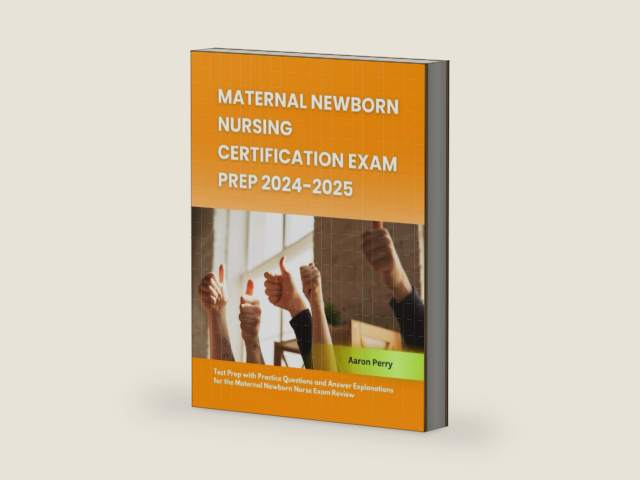 Maternal Newborn Nursing Certification Exam Prep 2024-2025: Test Prep with Practice Questions and Answer Explanations for the Maternal Newborn Nurse Exam Review by Aaron Perry