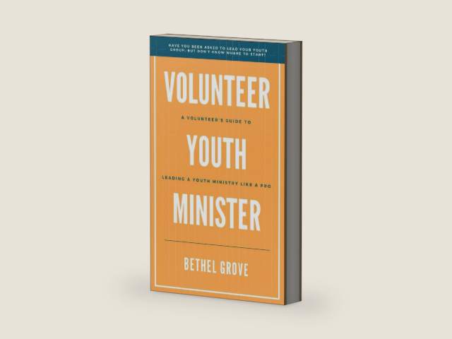 Volunteer Youth Minister: A Volunteer's Guide for Leading a Youth Ministry Like a Pro by Bethel Grove