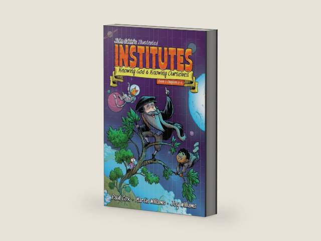 John Calvin’s Illustrated Institutes, Book 1: Knowing God and Knowing Ourselves: Chapters 1–5 by Martin Patrick Williams
