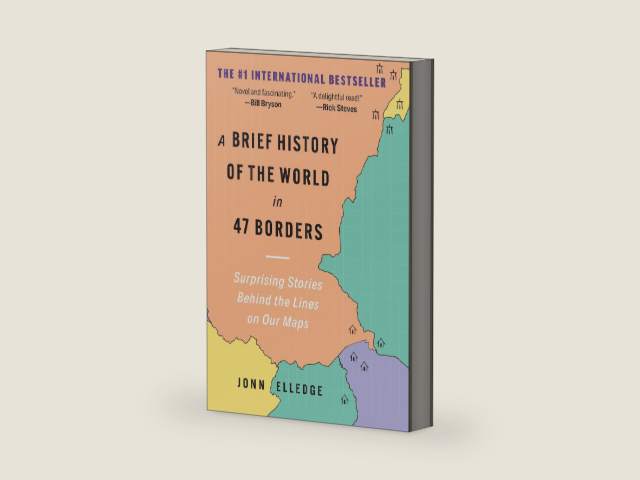 A Brief History of the World in 47 Borders: Surprising Stories Behind the Lines on Our Maps by Jonn Elledge