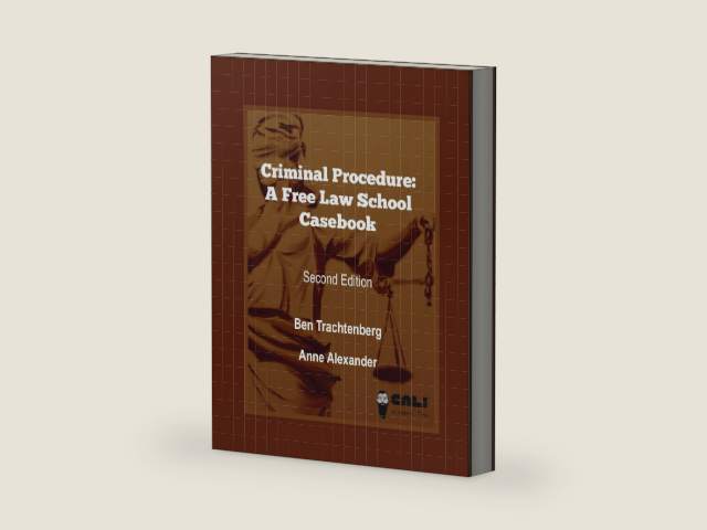 Criminal Procedure: A Free Law School Casebook (eLangdell Press from CALI) by Ben Trachtenberg