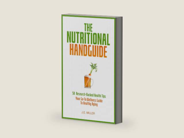 The Nutritional Handguide: 50 Research-Backed Health Tips - Your Go-To Wellness Guide To Healthy Aging by J.E. Miller