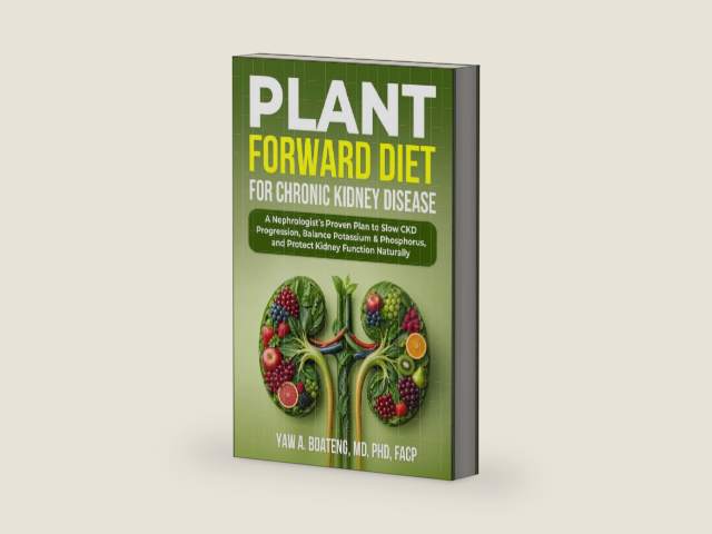 PLANT-FORWARD DIET FOR CHRONIC KIDNEY DISEASE: A Nephrologist’s Proven Plan to Slow CKD Progression, Reduce Inflammation, Balance Potassium & Phosphorus, and Protect Kidney Function Naturally by DR. YAW A BOATENG