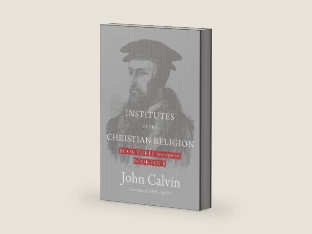 Institutes of the Christian Religion: Book Three (second part) & Book Four (Hardcover) by John Calvin