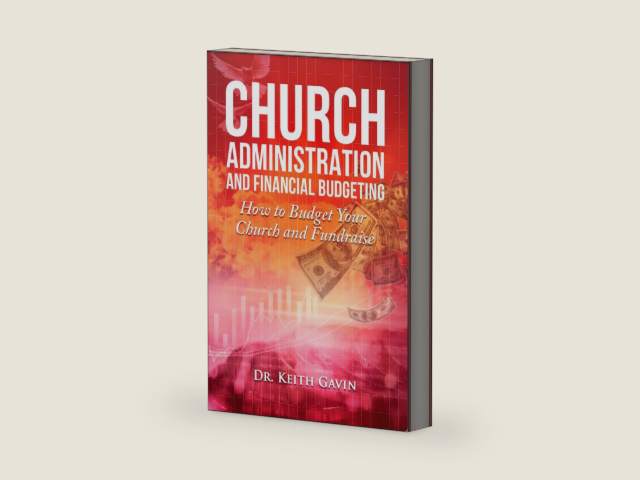 Church Administration and Financial Budgeting: How to budget your church and fundraise by Dr. Keith Gavin