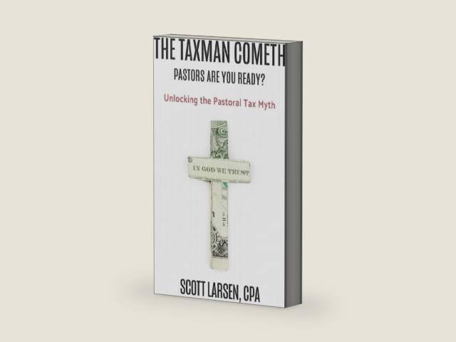 The Taxman Cometh: Unlocking the Pastoral Tax Myth by Scott Larsen CPA