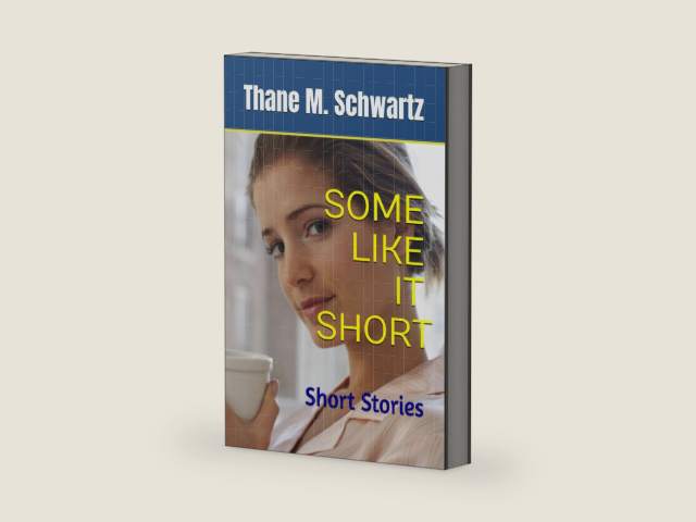 SOME LIKE IT SHORT: Short Stories by THANE M. SCHWARTZ
