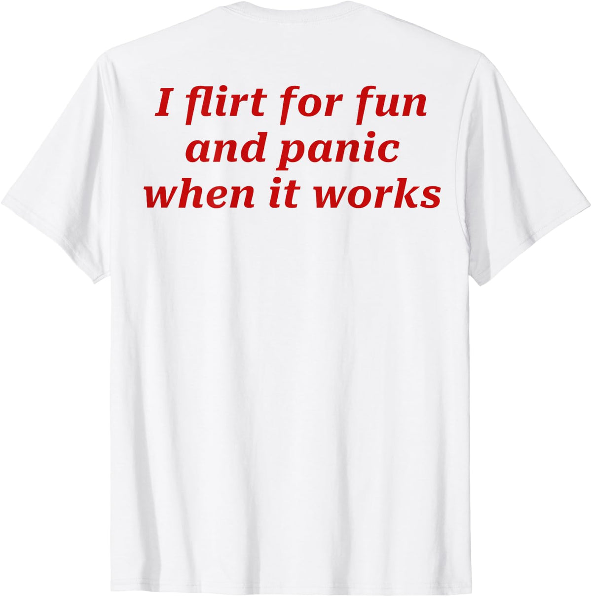 I Flirt for Fun and Panic When It Works Funny Quote T-Shirt