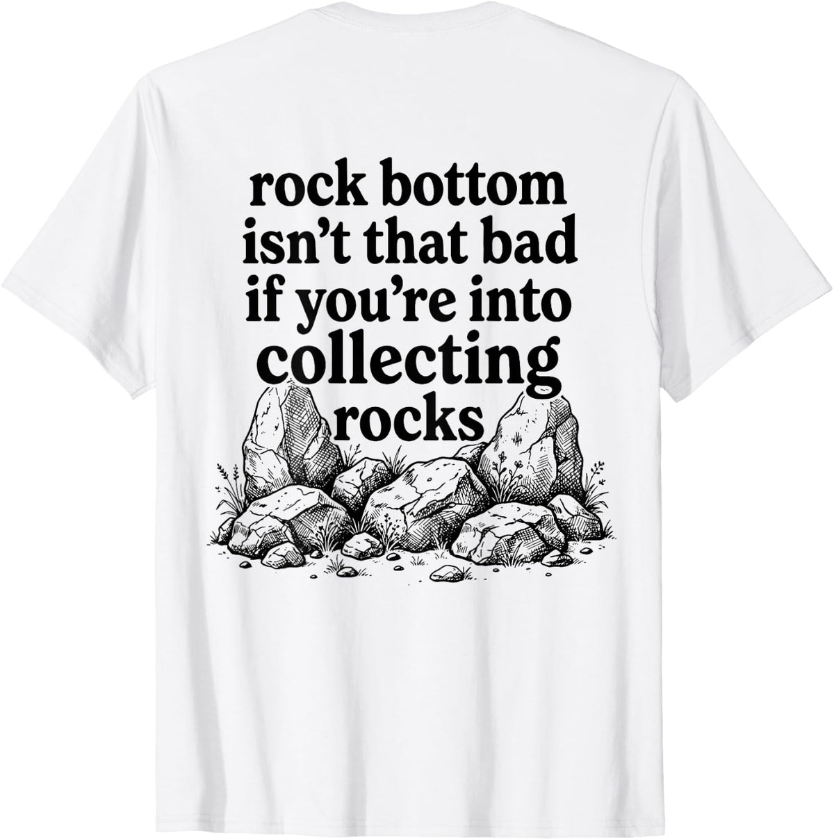 Rock Bottom Isn't that Bad If You're Into Collecting Rocks T-Shirt