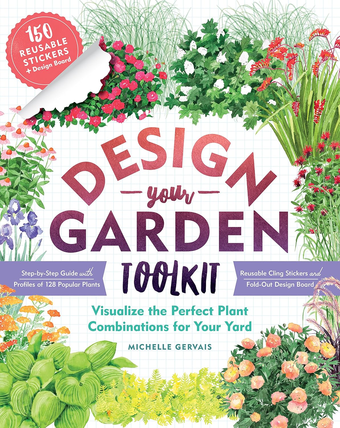Design-Your-Garden Toolkit: Visualize the Perfect Plant Combinations for Your Yard; Step-by-Step Guide with Profiles of 128 Popular Plants, Reusable Cling Stickers, and Fold-Out Design Board by Michelle Gervais
