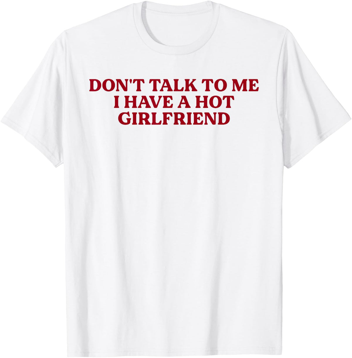 Don't Talk to Me I Have A Hot Girlfriend Funny Flirty Humor T-Shirt