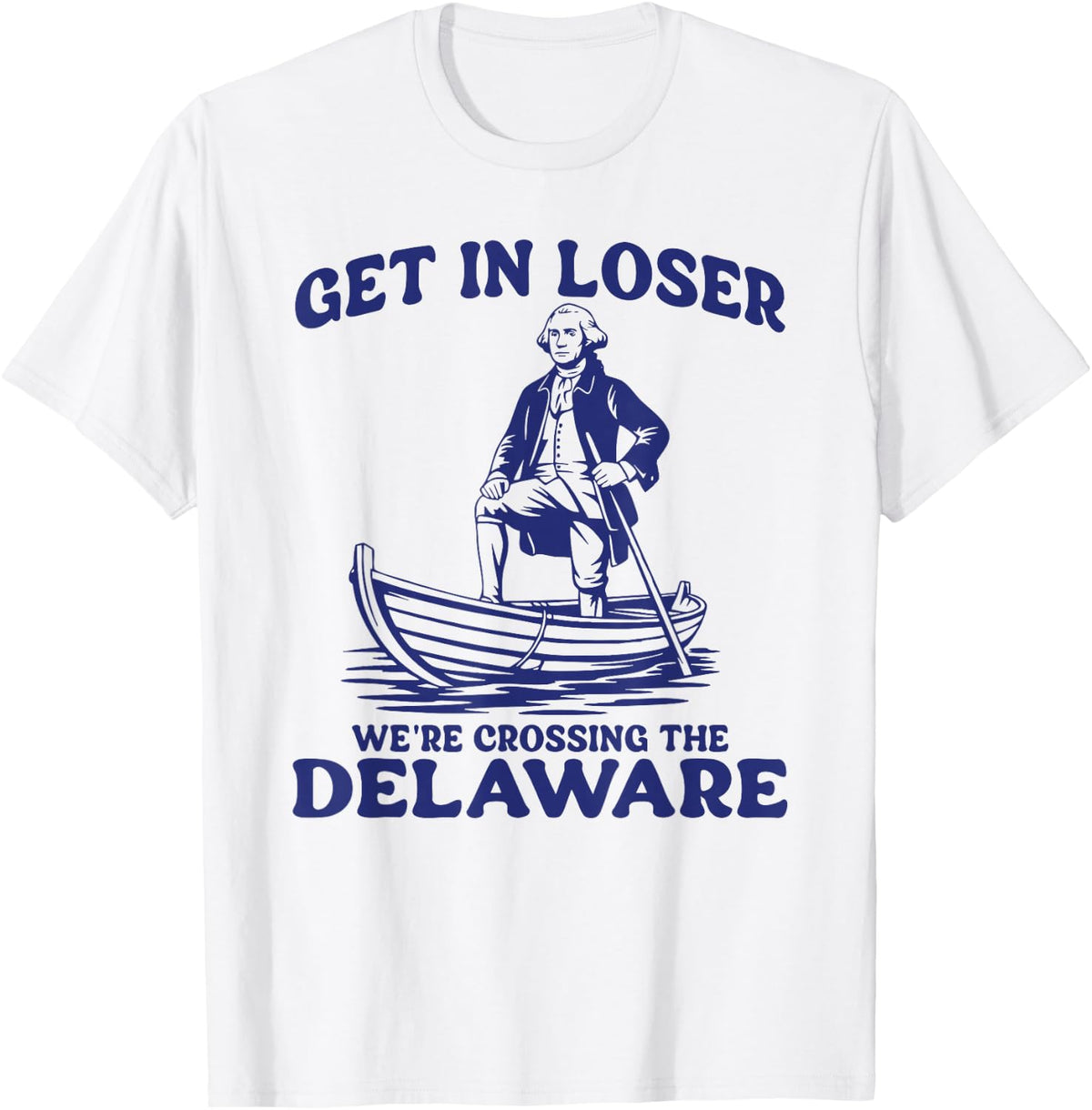 Get in Loser George Washington Funny Patriotic 4th of July T-Shirt