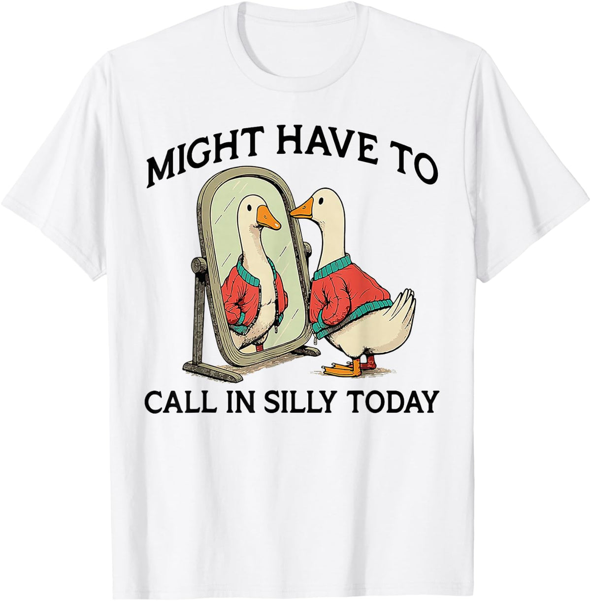 Goose Might Have to Call in Silly Today T-Shirt