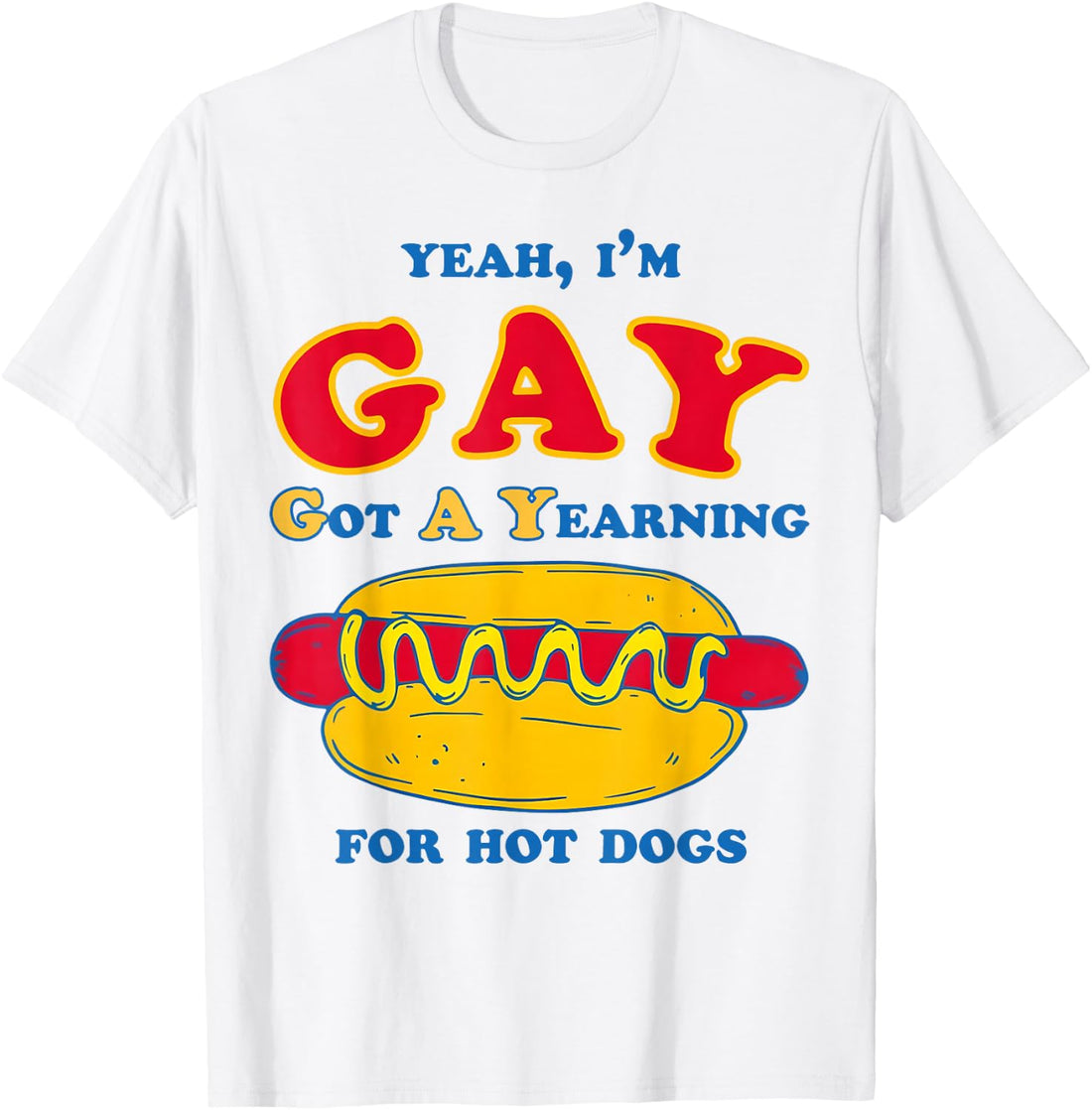 Yeah I'm Gay Got A Yearning for Hot Dogs Funny Meme LGBTQ T-Shirt