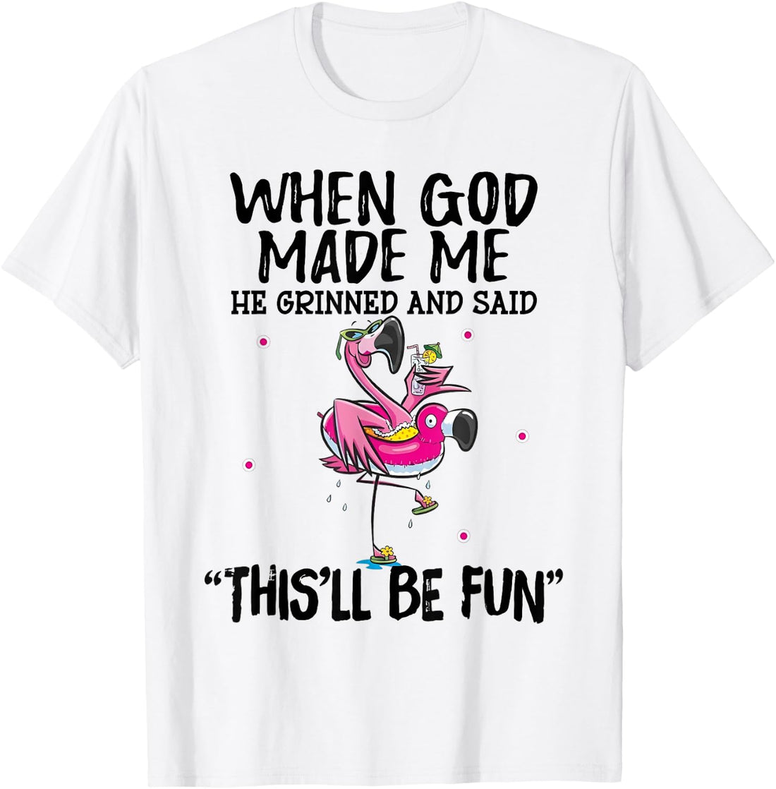 When God Made Me He Grinned Said This'll Be Fun T-Shirt