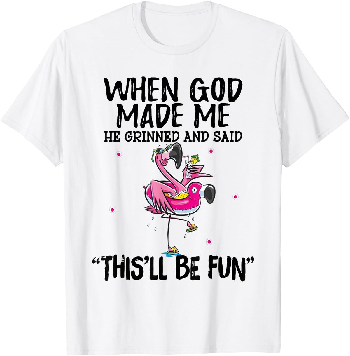 When God Made Me He Grinned Said This'll Be Fun T-Shirt
