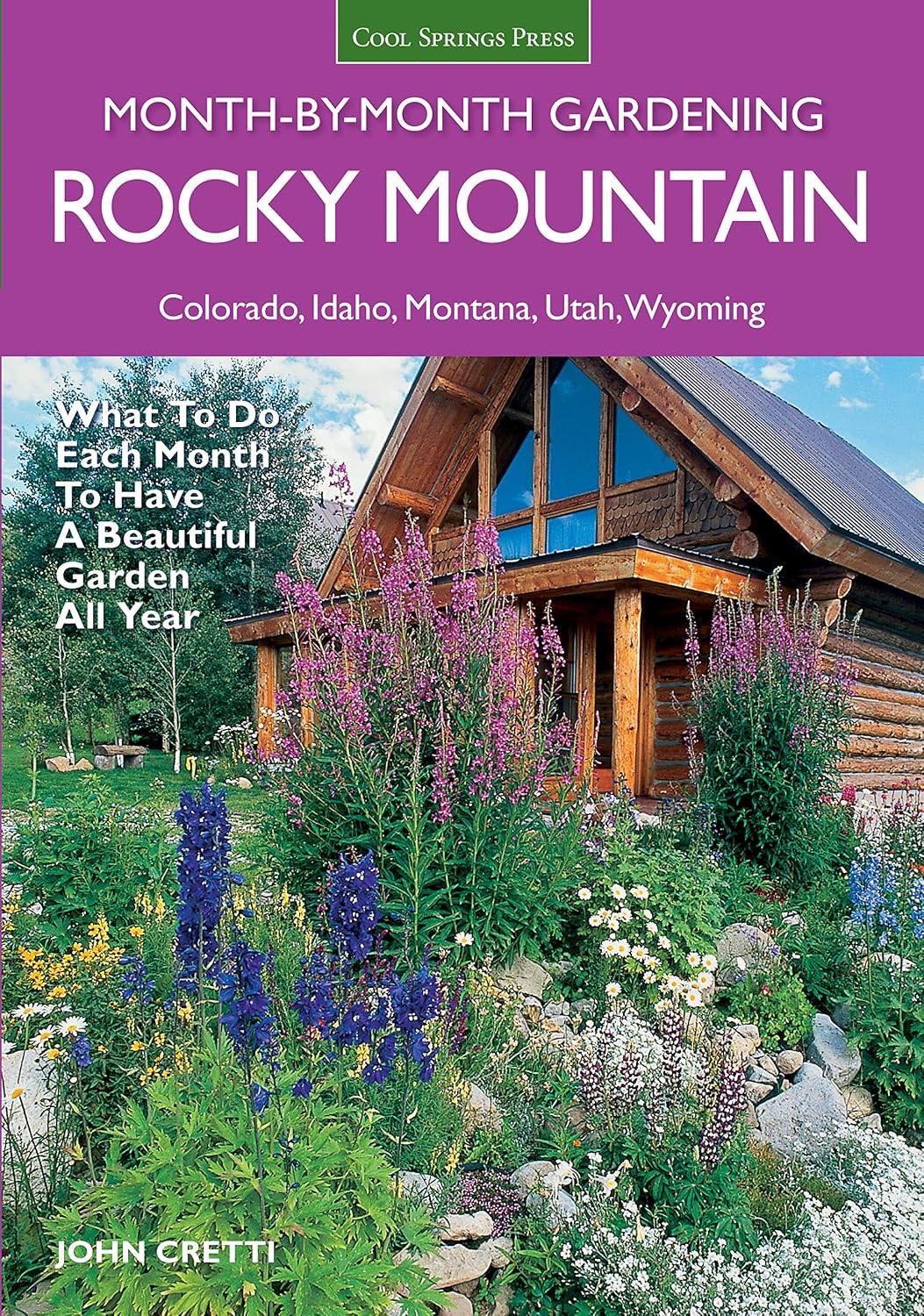 Rocky Mountain Month-By-Month Gardening: What to Do Each Month to Have A Beautiful Garden All Year - Colorado, Idaho, Montana, Utah, Wyoming by John Cretti