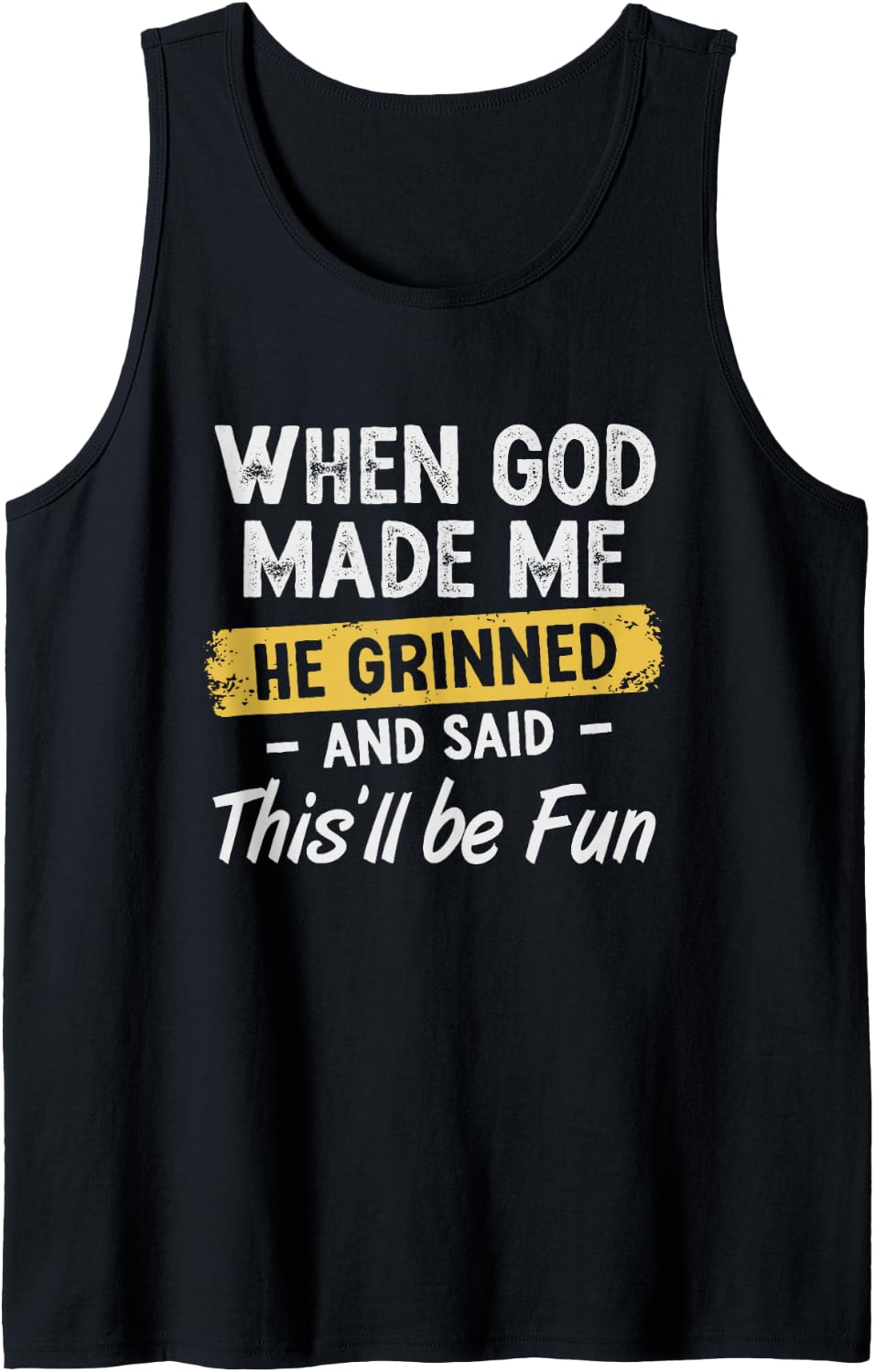 When God Made Me He Grinned and Said This Will Be Fun Tank Top