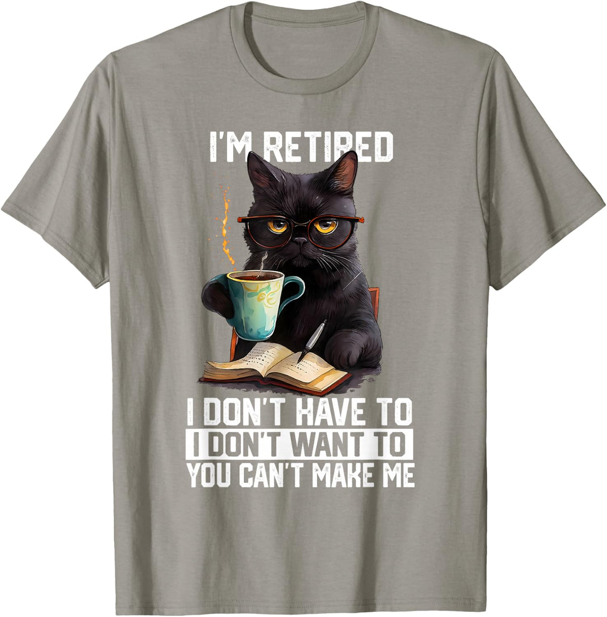 I Don't Want Have to You Can't Make Me Im Retired Funny Cat T-Shirt