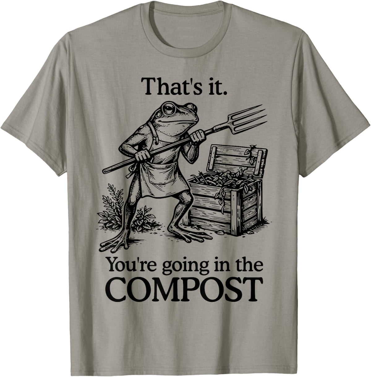 That's It You're Going in The Compost Frog Gardening Funny T-Shirt
