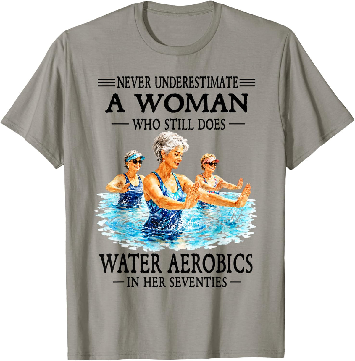 Never Underestimate A Woman Who Still Does Water Aerobics T-Shirt