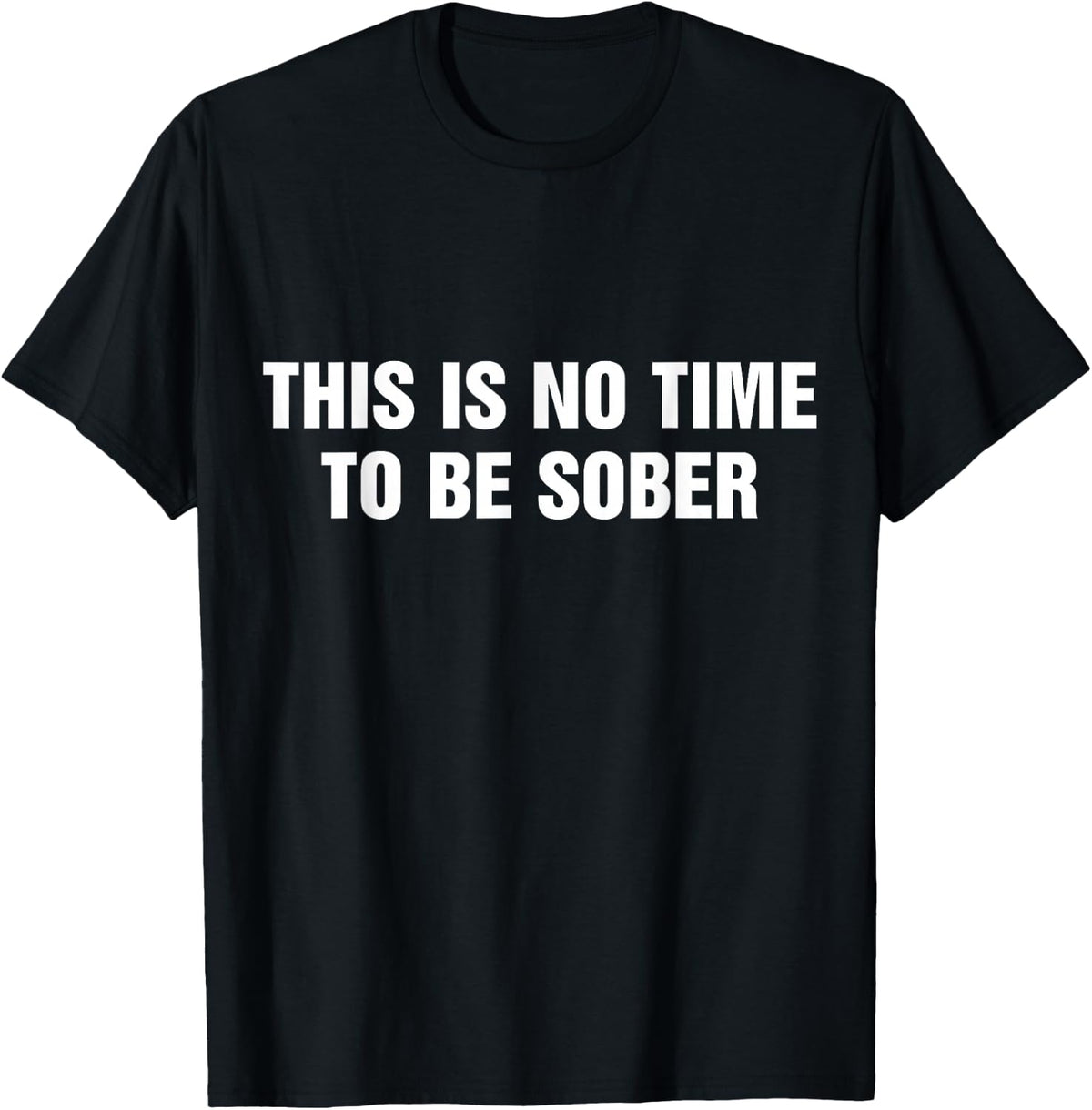 This is No Time to Be Sober Funny Adult Meme Humor T-Shirt
