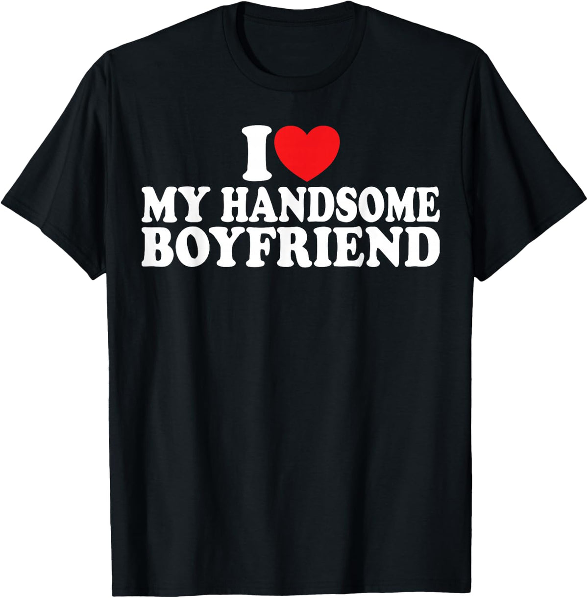 I Love My Handsome Boyfriend I Heart My Handsome Boyfriend T-Shirt