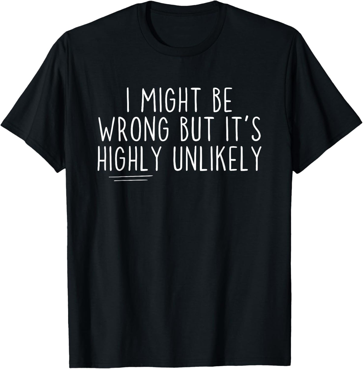 Sarcastic I Might Be Wrong But It's Highly Unlikely Funny T-Shirt