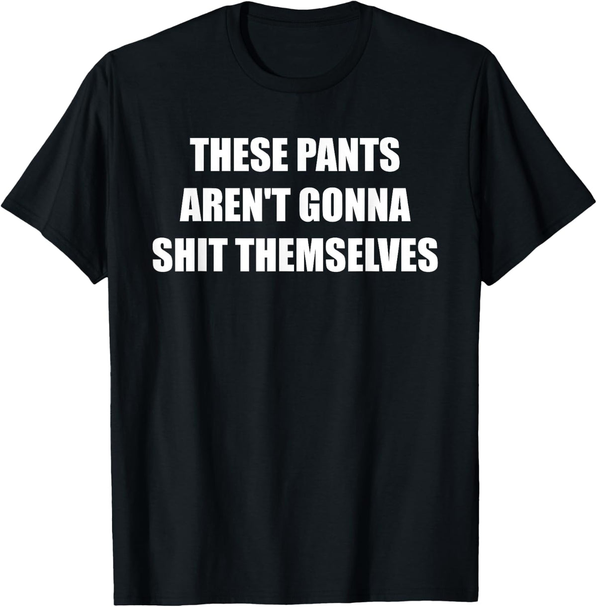 These Pants, Sh!t Themselves, Cool Quote T-Shirt