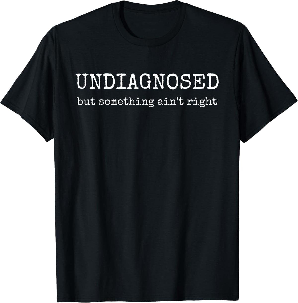 Undiagnosed But Something Ain't Right T-Shirt