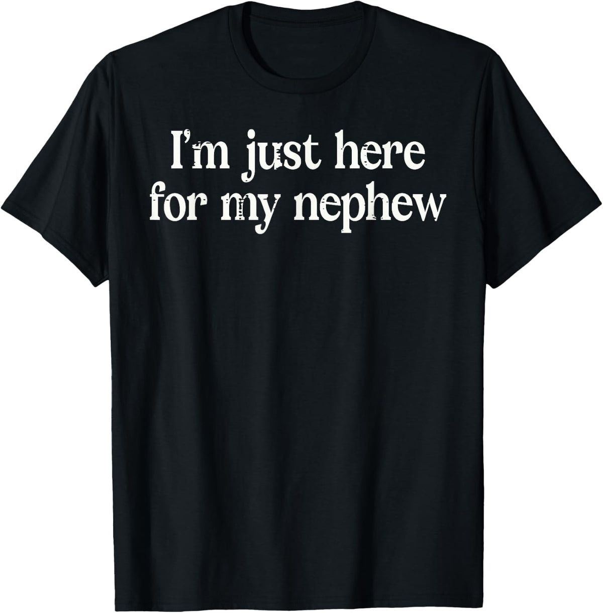 Im Just Here for My Nephew Funny Uncle Auntie Men Women T-Shirt
