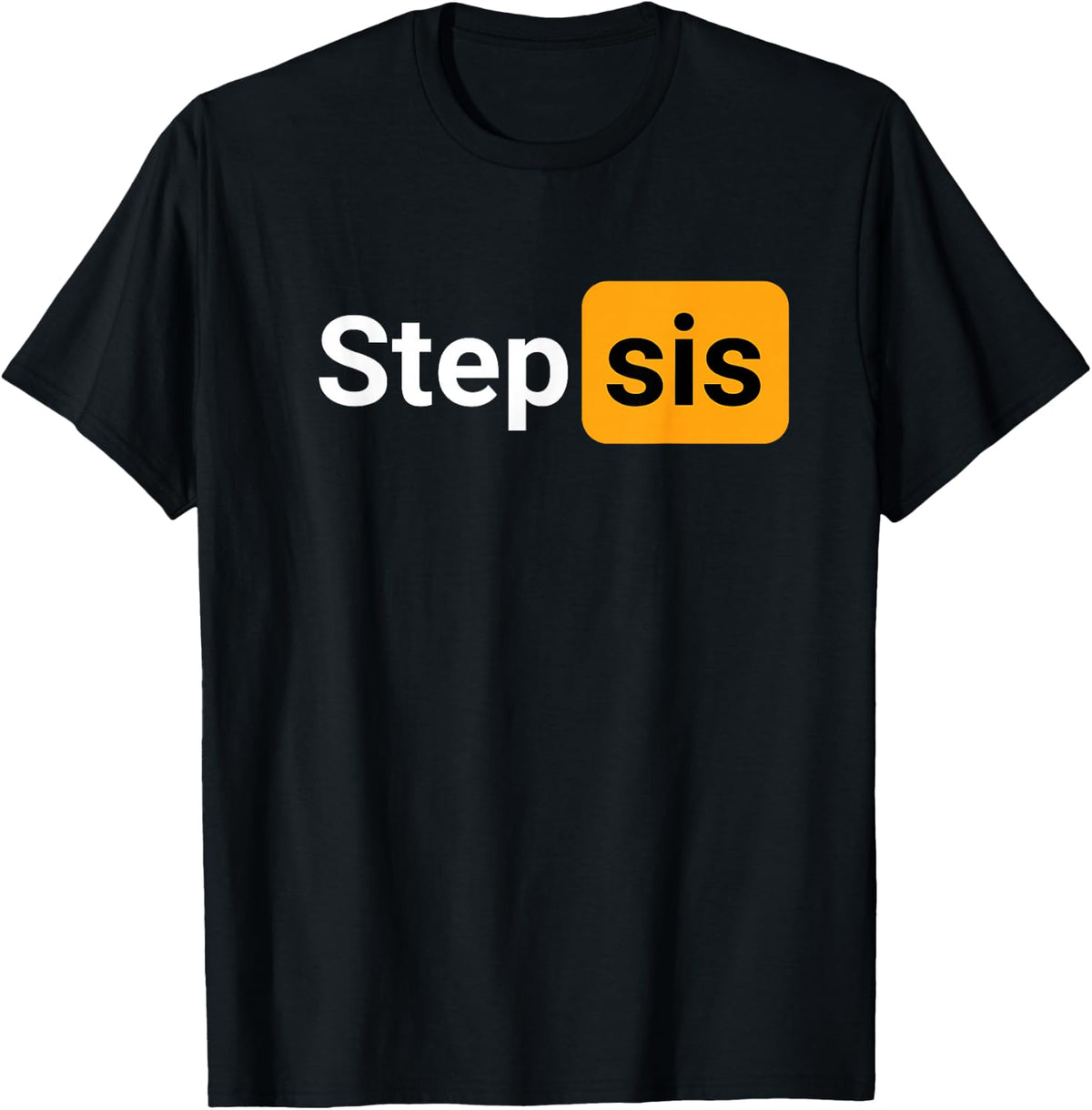 Step Sis - Funny Novelty Adult Humor Joke T-Shirt