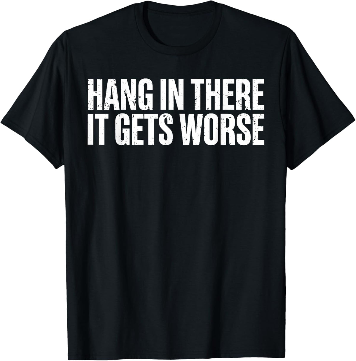 Hang in There It Gets Worse T-Shirt