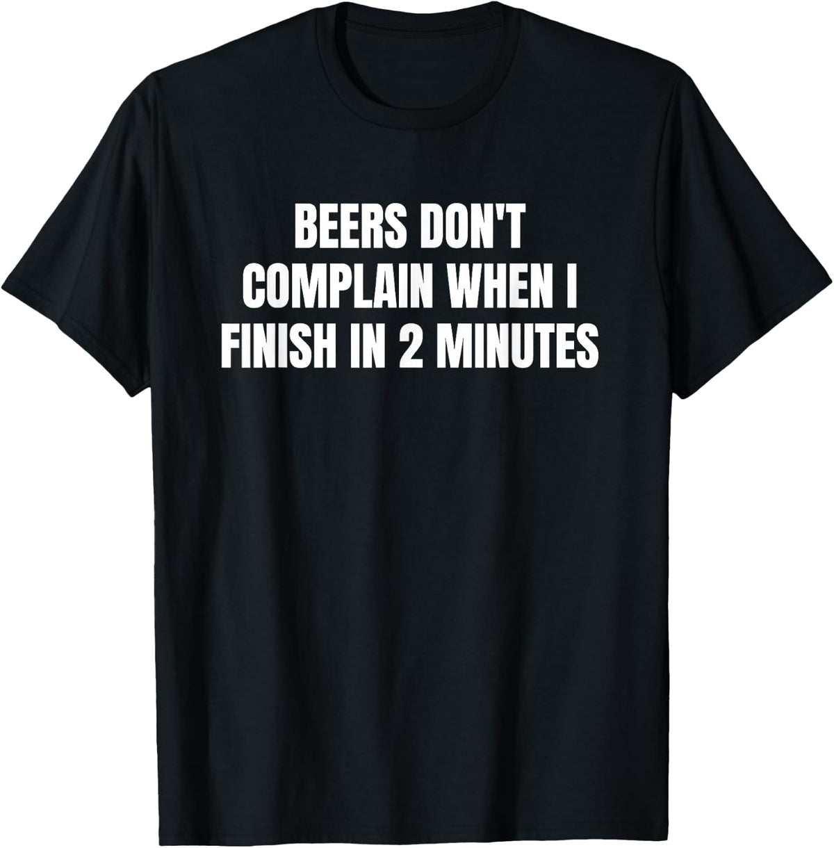 Beers Dont Complain When I Finish in 2 Minutes T-Shirt