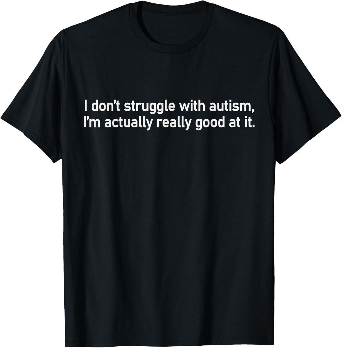 I Don't Struggle with Autism I Am Very Good At It Autistic T-Shirt